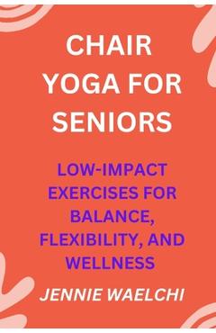 Coperta cărții 'Chair Yoga for Seniors: Low-Impact Exercises for Balance, Flexibility, and Wellness - Jennie Waelchi'