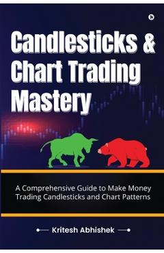 Coperta cărții 'Candlesticks and Chart Trading Mastery: A Comprehensive Guide to Make Money Trading Candlesticks and Chart Patterns -'
