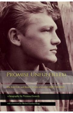 Coperta cărții 'Promise Unfulfilled: The Brief Life and Bizarre Death of actor Robert Morris - Michael Lindsay-hogg'