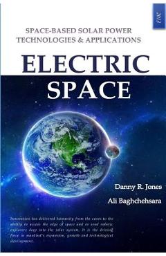 Coperta cărții 'Electric Space: Space-based Solar Power Technologies & Applications - Ali Baghchehsara'