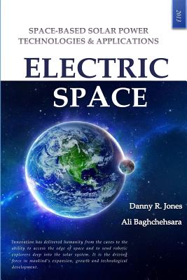 Electric Space: Space-based Solar Power Technologies & Applications - Ali Baghchehsara