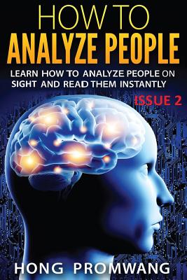 How to Analyze People: Learn How to Analyze People on Sight and Read Them Instantly - Hong Promwang