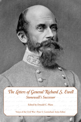 The Letters of General Richard S. Ewell: Stonewall's Successor - Donald C. Pfanz