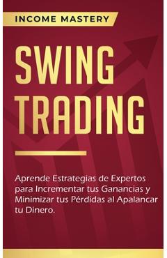 Coperta cărții 'Swing Trading: Aprende estrategias de expertos para incrementar tus ganancias y minimizar tus pérdidas al apalancar tu'