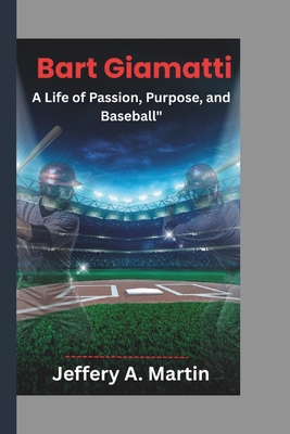 Bart Giamatti: A Life of Passion, Purpose, and Baseball - Jeffery A. Martin