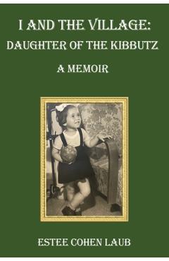 Coperta cărții 'I and the Village: Daughter of the Kibbutz - Estee Cohen Laub'