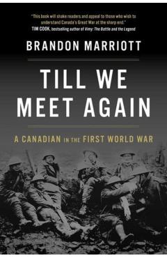 Till We Meet Again: A Canadian in the First World War - Brandon Marriott
