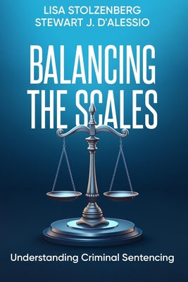 Balancing the Scales: Understanding Criminal Sentencing - Stewart J. D'alessio