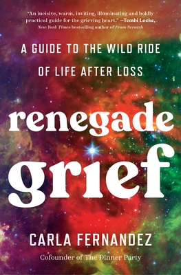 Coperta cărții 'Renegade Grief: A Guide to the Wild Ride of Life After Loss - Carla Fernandez'