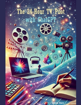 The 24-Hour TV Pilot with ChatGPT - Andrew Parry