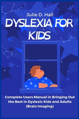 Coperta cărții 'Dyslexia for Kids: Complete Users Manual in Bringing Out the Best in Dyslexic Kids and Adults (Brain Imaging) - Julie'