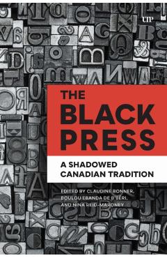 The Black Press: A Shadowed Canadian Tradition - Claudine Bonner