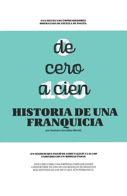 De 0 a 100: Historia de Una Franquicia - Gustavo Gonzalez Bernal
