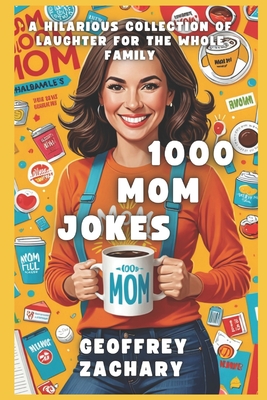 1000 Mom Jokes: A Hilarious Collection of Laughter for the Whole Family - Geoffrey Zachary