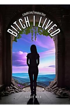 Poza produsului Bitch I Lived: A Double Lung Transplant Story - Ashley Main