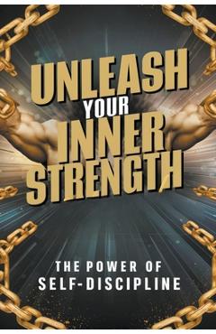 Coperta cărții 'Unleash Your Inner Strength: The Power of Self-Discipline - Hagen Laura'