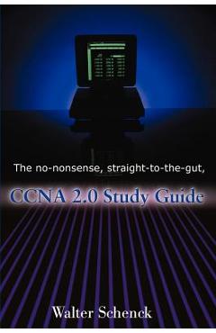Poza produsului The No-Nonsense, Straight-To-The-Gut, CCNA 2.0 Study Guide - Walter J. Schenck