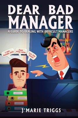 Dear Bad Manager: A Guide to Dealing with Difficult Managers - J'marie Triggs