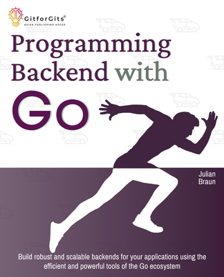 Coperta cărții 'Programming Backend with Go: Build robust and scalable backends for your applications using the efficient and powerful'