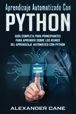 Coperta cărții 'Aprendizaje Automatizado Con Python: Guía completa para principiantes para aprender sobre los reinos del aprendizaje'