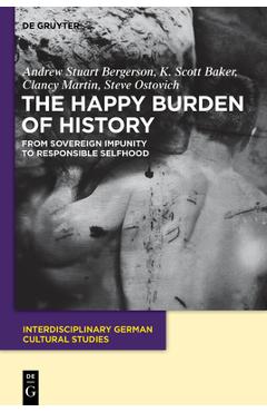 Coperta cărții 'The Happy Burden of History: From Sovereign Impunity to Responsible Selfhood - Andrew S. Bergerson'