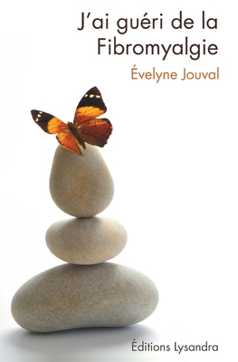 J'ai gueri de la fibromyalgie: Ce livre, preface par le Dr AlainTuan Qui, temoigne du combat que l auteure a mene durant dix ans contre la fibromyalgi - 
