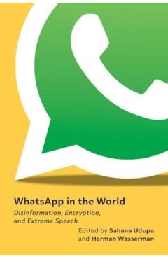 Whatsapp in the World: Disinformation, Encryption, and Extreme Speech - Sahana Udupa