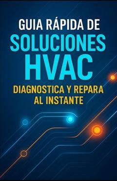 Coperta cărții 'Guia Rapida de Soluciones HVAC Diagnostica y Repara al Instante - Vanessa Maria Puente Hernandez'
