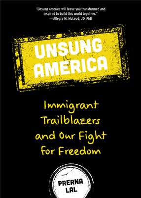 Unsung America: Immigrant Trailblazers and Our Fight for Freedom (Immigrant Reform in America, People of Color, Migrants) - Prerna Lal