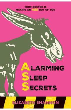 Poza produsului Alarming Sleep Secrets: Your Doctor is Making an ASS out of You - Elizabeth Shannon