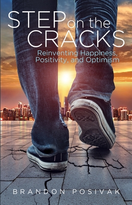 Step on the Cracks: Reinventing Happiness, Positivity, and Optimism - Brandon Posivak
