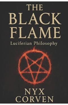 Coperta cărții 'The Black Flame: Luciferian Wisdom, Power, and Sovereignty in a World of Chains - Nyx Corven'