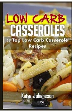 Poza produsului Low Carb Casseroles: 35 Top Low Carb Casserole Recipes - Katya Johansson