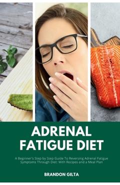 Coperta cărții 'Adrenal Fatigue Diet: A Beginner's Step-by-Step Guide to Reversing Adrenal Fatigue Symptoms Through Diet: With Recipes'