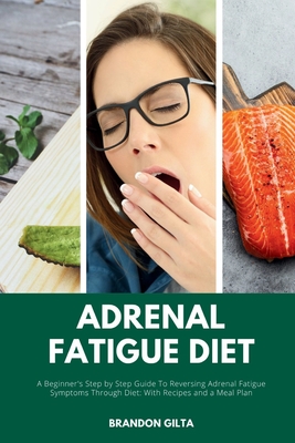 Coperta cărții 'Adrenal Fatigue Diet: A Beginner's Step-by-Step Guide to Reversing Adrenal Fatigue Symptoms Through Diet: With Recipes'