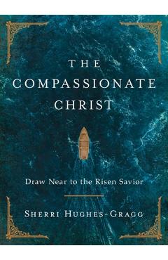 Coperta cărții 'The Compassionate Christ: Draw Near to the Risen Savior - Sherri Hughes-gragg'