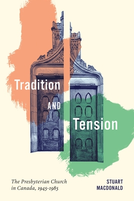 Coperta cărții 'Tradition and Tension: The Presbyterian Church in Canada, 1945-1985 Volume 102 - Stuart Macdonald'