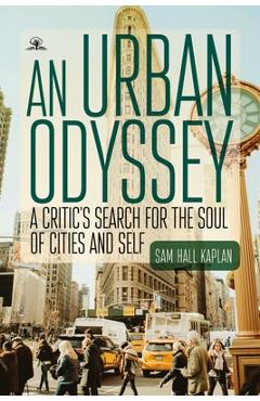 Poza produsului An Urban Odyssey: A Critic's Search for the Soul of Cities and Self - Sam Hall Kaplan