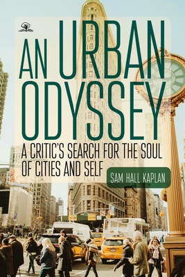 An Urban Odyssey: A Critic's Search for the Soul of Cities and Self - Sam Hall Kaplan