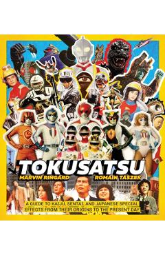 Coperta cărții 'Tokusatsu: A Guide to Kaiju, Sentai, and Japanese Special Effects from Their Origins to the Present Day - Marvin Ringard'