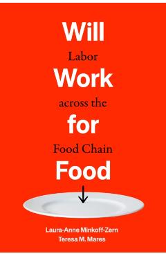 Will Work for Food: Labor Across the Food Chain - Laura-anne Minkoff-zern