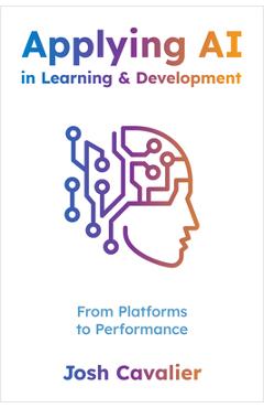 Poza produsului Applying AI in Learning and Development: From Platforms to Performance - Josh Cavalier