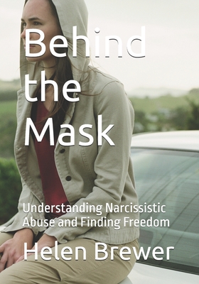 Behind the Mask: Understanding Narcissistic Abuse and Finding Freedom - Helen Louise Brewer