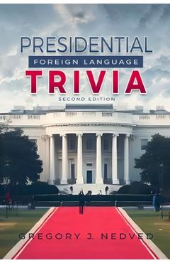 Coperta cărții 'Presidential Foreign Language Trivia; 2nd Edition - Greg J. Nedved'