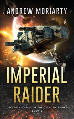 Imperial Raider: Decline and Fall of the Galactic Empire Book 6 - Andrew Moriarty