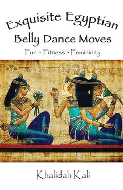 Coperta cărții 'Exquisite Egyptian Belly Dance Moves: Fun - Fitness - Femininity - Khalidah Kali'
