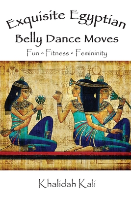 Coperta cărții 'Exquisite Egyptian Belly Dance Moves: Fun - Fitness - Femininity - Khalidah Kali'
