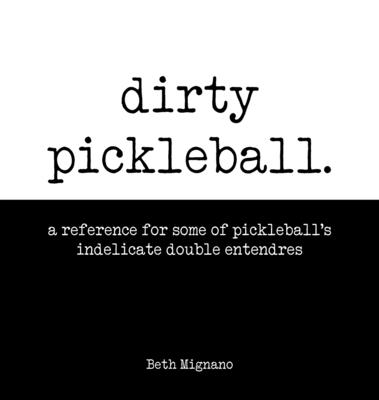 Dirty pickleball: A reference for some of pickleball's indelicate double entendres - Beth Mignano
