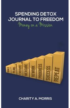 Coperta cărții 'Spending Detox Journal to Freedom: Money on a Mission - Charity Ann Morris'
