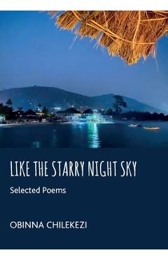 Coperta cărții 'Like a Starry Night Sky: Selected Poems - Obinna Chilekezi'